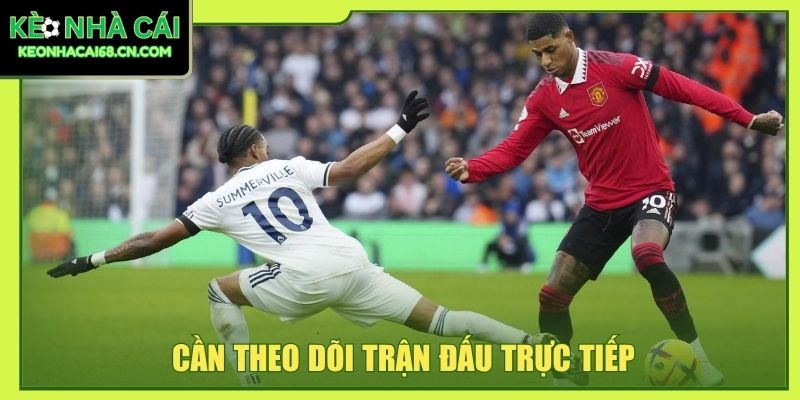 Cần theo dõi trận đấu trực tiếp