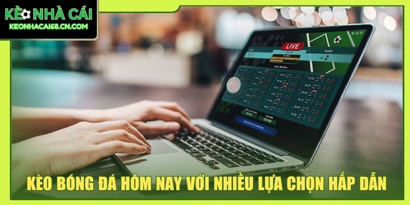 Kèo Bóng Đá Hôm Nay- Cập Nhật Tỷ Lệ Đặt Cược Mới Nhất 2 Kèo bóng đá hôm nay với nhiều lựa chọn hấp dẫn