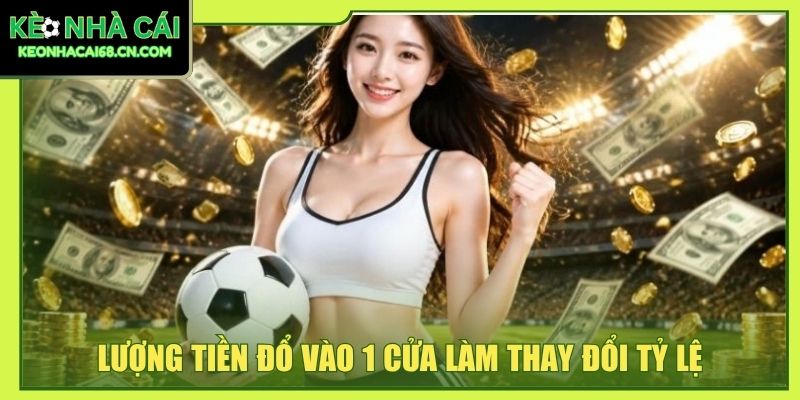 Lượng tiền đổ vào 1 cửa làm thay đổi tỷ lệ