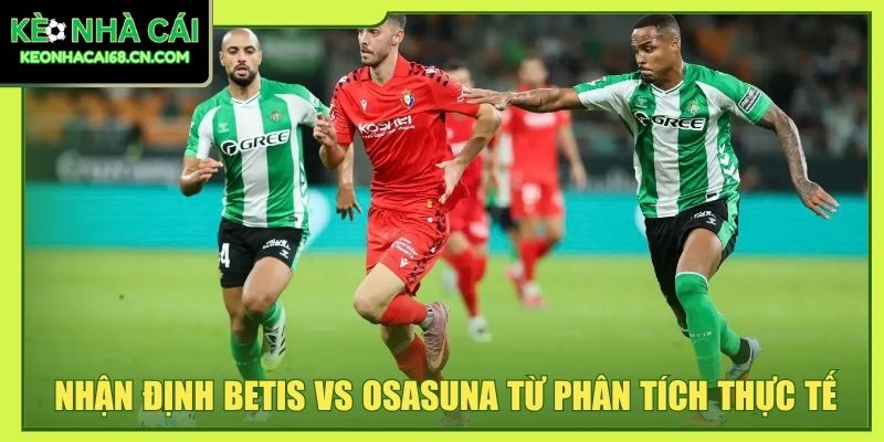 Nhận định Betis vs Osasuna từ phân tích thực tế