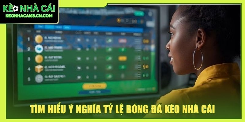 Tìm hiểu ý nghĩa tỷ lệ bóng đá kèo nhà cái