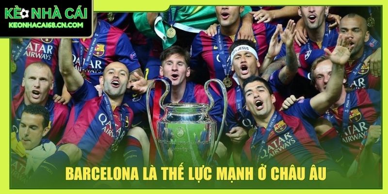 Barcelona là thế lực mạnh ở Châu âu