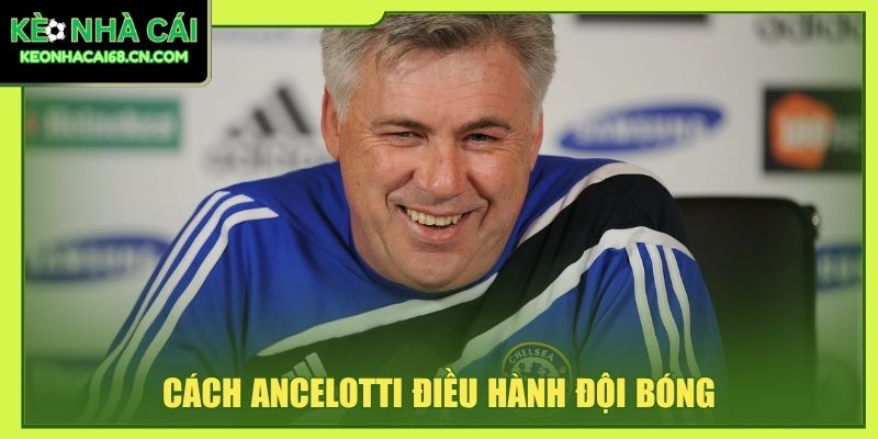 Cách Ancelotti điều hành đội bóng