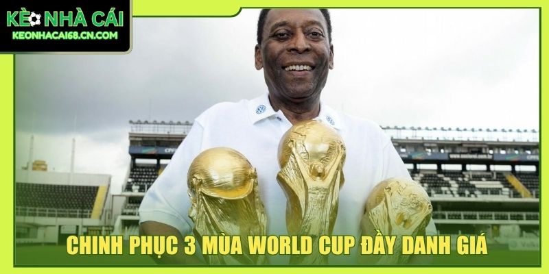 Chinh phục 3 mùa World Cup đầy danh giá