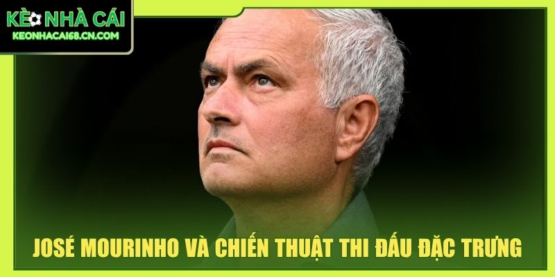 José Mourinho và chiến thuật thi đấu đặc trưng