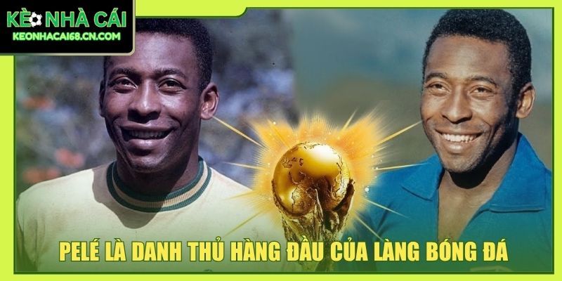 Pelé là danh thủ hàng đầu của làng bóng đá