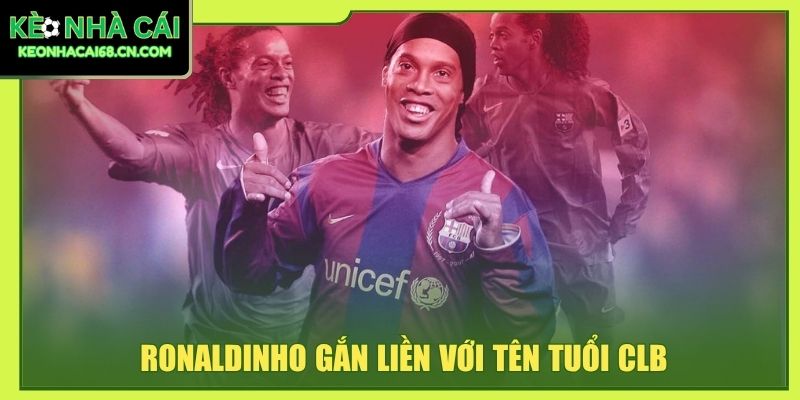Ronaldinho gắn liền với tên tuổi CLB